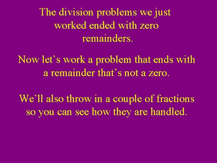 The division problems we just worked ended with zero remainders. Now let’s work a