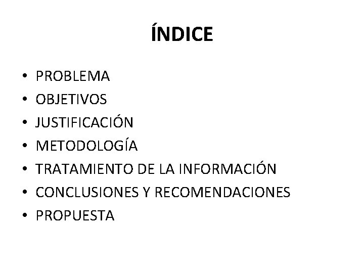 ÍNDICE • • PROBLEMA OBJETIVOS JUSTIFICACIÓN METODOLOGÍA TRATAMIENTO DE LA INFORMACIÓN CONCLUSIONES Y RECOMENDACIONES