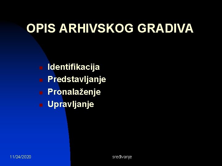 OPIS ARHIVSKOG GRADIVA n n 11/24/2020 Identifikacija Predstavljanje Pronalaženje Upravljanje sređivanje 