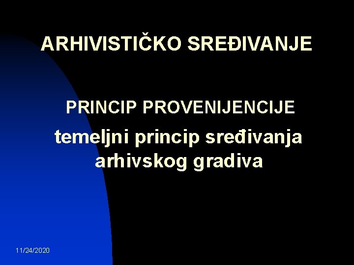 ARHIVISTIČKO SREĐIVANJE PRINCIP PROVENIJENCIJE temeljni princip sređivanja arhivskog gradiva 11/24/2020 