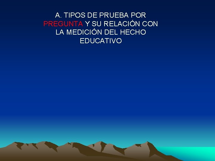 A. TIPOS DE PRUEBA POR PREGUNTA Y SU RELACIÓN CON LA MEDICIÓN DEL HECHO