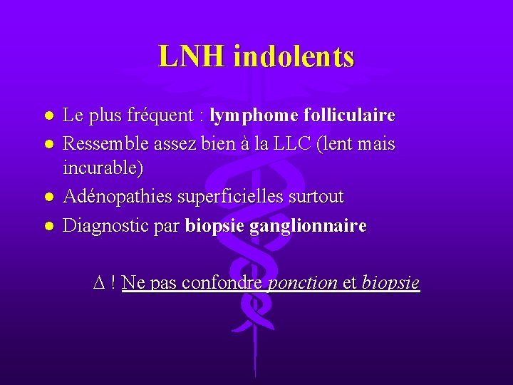 LNH indolents l l Le plus fréquent : lymphome folliculaire Ressemble assez bien à