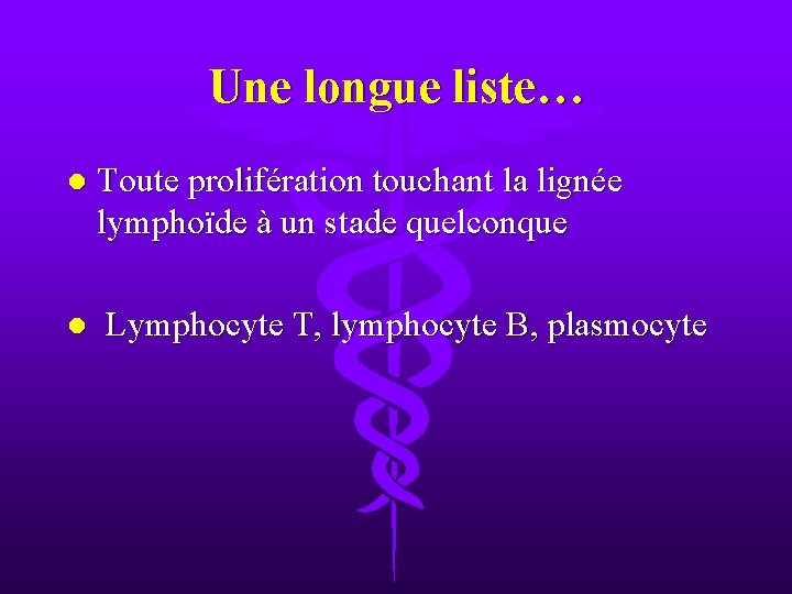 Une longue liste… l Toute prolifération touchant la lignée lymphoïde à un stade quelconque