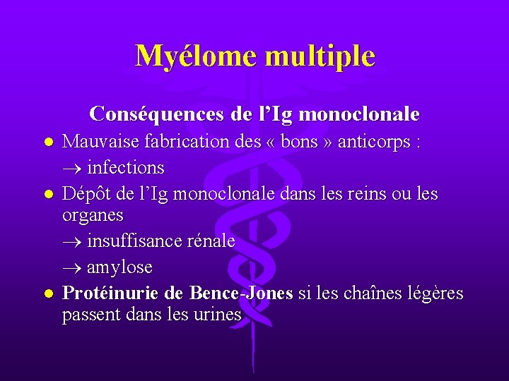 Myélome multiple Conséquences de l’Ig monoclonale Mauvaise fabrication des « bons » anticorps :