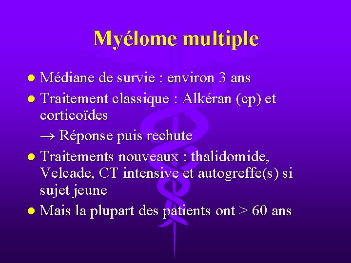 Myélome multiple Médiane de survie : environ 3 ans l Traitement classique : Alkéran