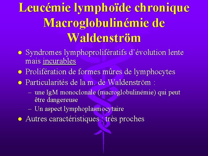 Leucémie lymphoïde chronique Macroglobulinémie de Waldenström l l l Syndromes lymphoprolifératifs d’évolution lente mais