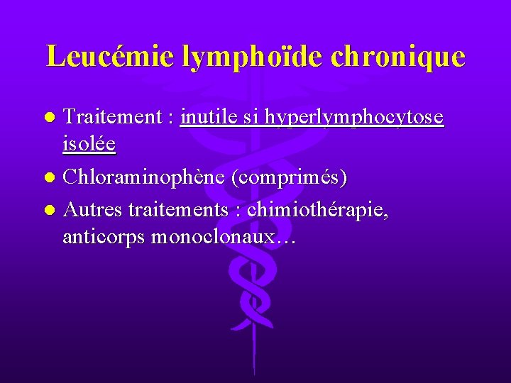 Leucémie lymphoïde chronique Traitement : inutile si hyperlymphocytose isolée l Chloraminophène (comprimés) l Autres