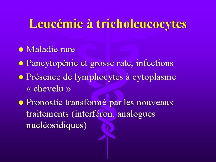 Leucémie à tricholeucocytes Maladie rare l Pancytopénie et grosse rate, infections l Présence de