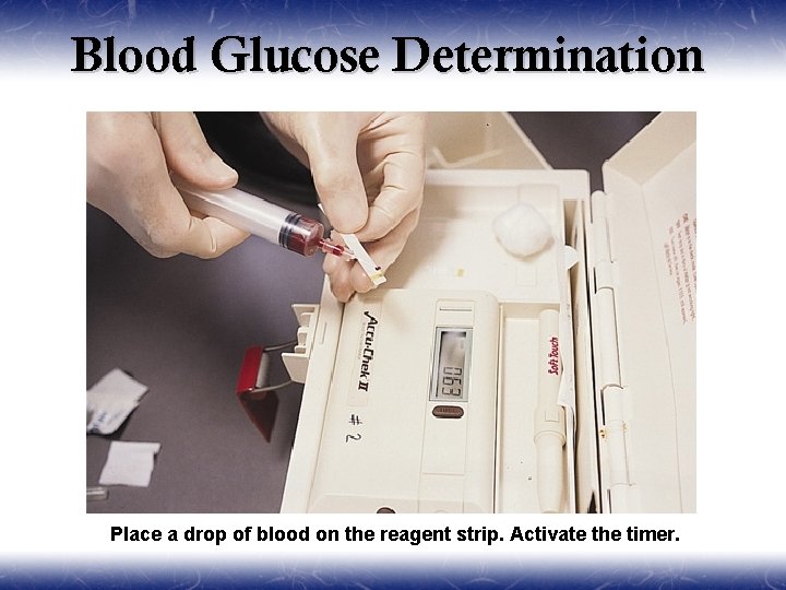 Blood Glucose Determination Place a drop of blood on the reagent strip. Activate the