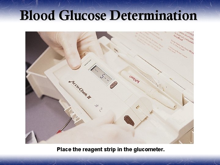 Blood Glucose Determination Place the reagent strip in the glucometer. 