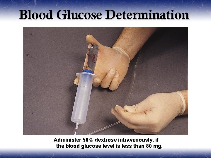 Blood Glucose Determination Administer 50% dextrose intravenously, if the blood glucose level is less