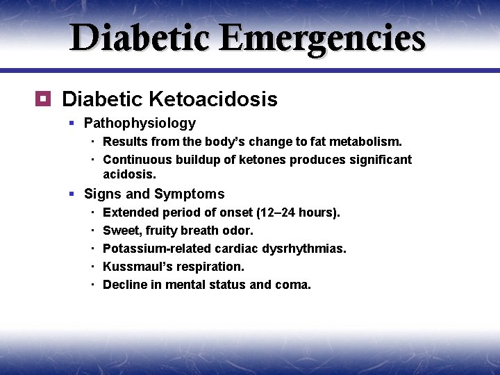 Diabetic Emergencies ¥ Diabetic Ketoacidosis § Pathophysiology Results from the body’s change to fat