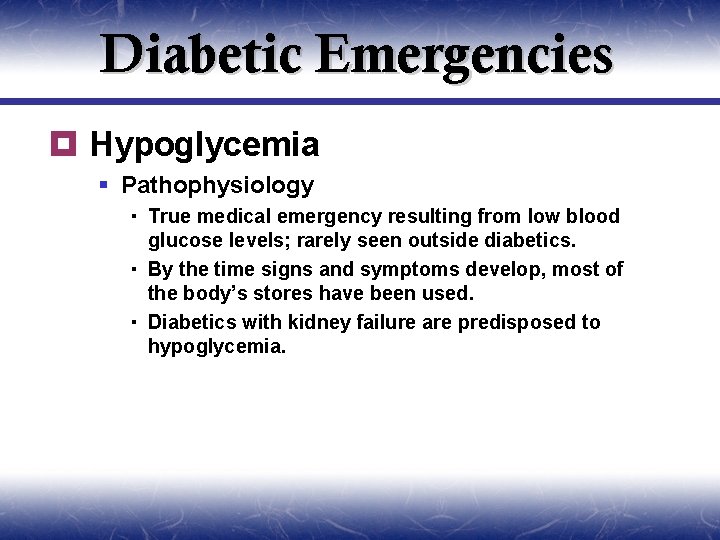 Diabetic Emergencies ¥ Hypoglycemia § Pathophysiology True medical emergency resulting from low blood glucose
