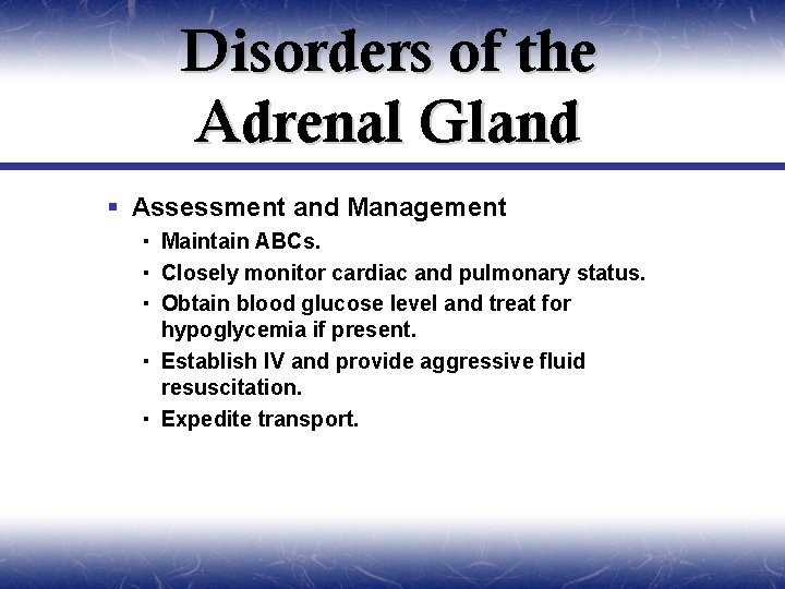 Disorders of the Adrenal Gland § Assessment and Management Maintain ABCs. Closely monitor cardiac