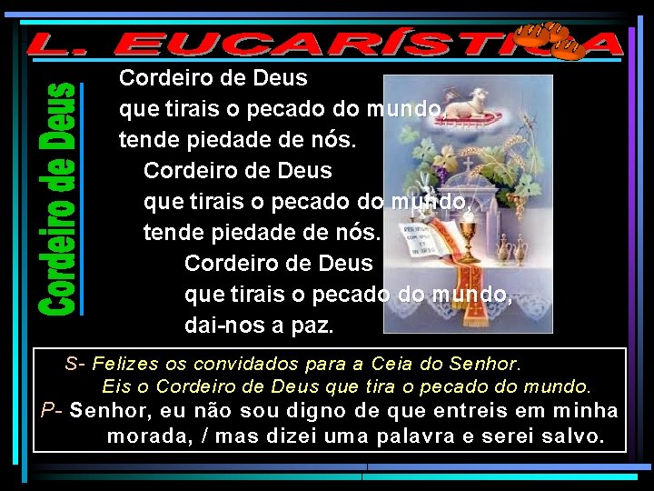 Cordeiro de Deus que tirais o pecado do mundo, tende piedade de nós. Cordeiro