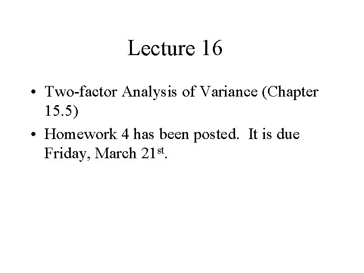 Lecture 16 • Two-factor Analysis of Variance (Chapter 15. 5) • Homework 4 has