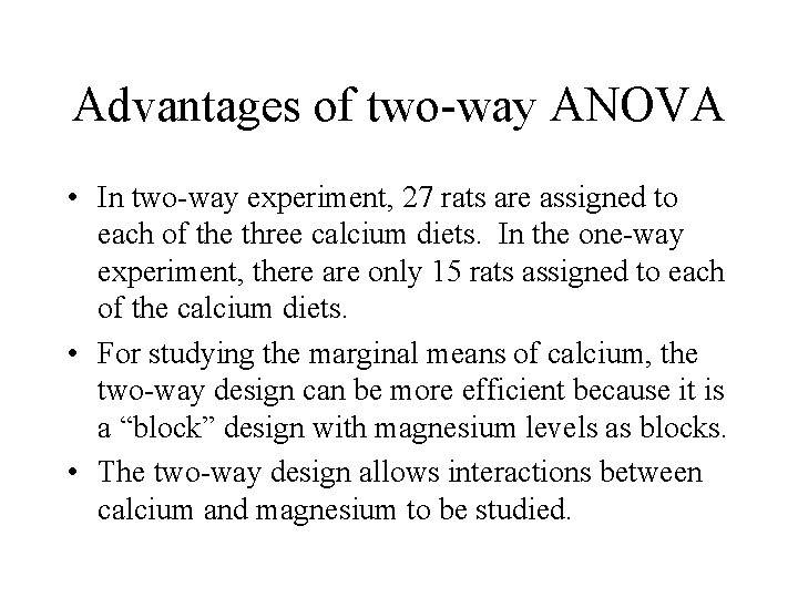 Advantages of two-way ANOVA • In two-way experiment, 27 rats are assigned to each
