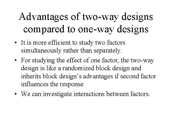 Advantages of two-way designs compared to one-way designs • It is more efficient to