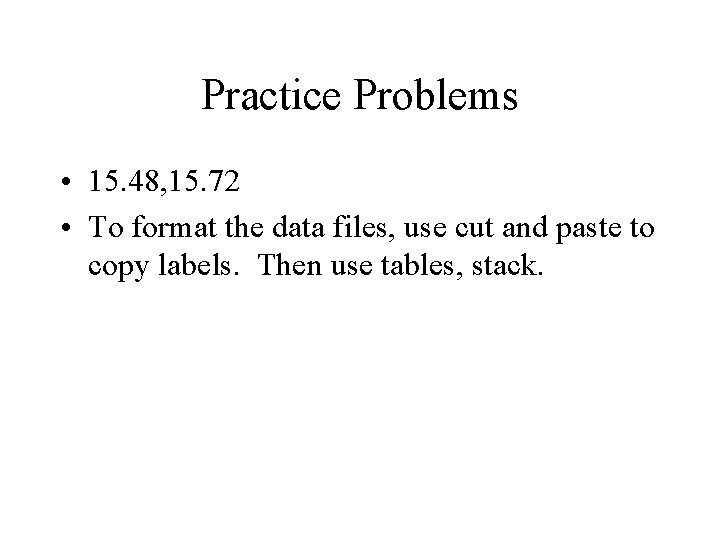 Practice Problems • 15. 48, 15. 72 • To format the data files, use