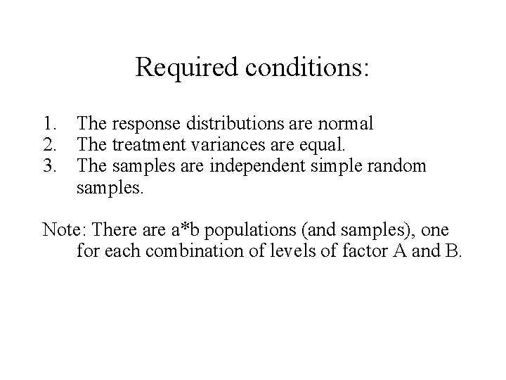 Required conditions: 1. The response distributions are normal 2. The treatment variances are equal.