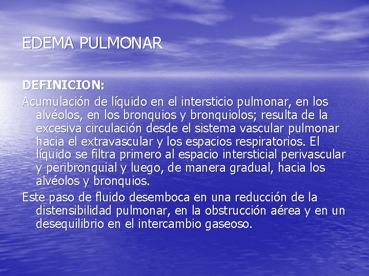 EDEMA PULMONAR DEFINICION: Acumulación de líquido en el intersticio pulmonar, en los alvéolos, en