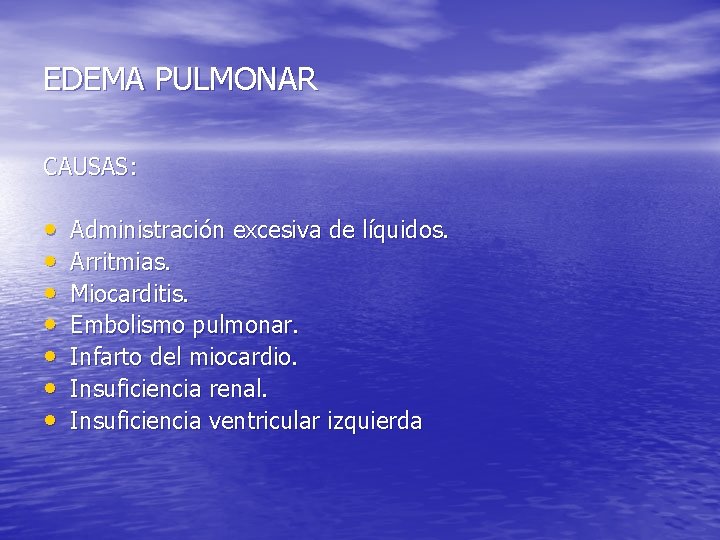 EDEMA PULMONAR CAUSAS: • • Administración excesiva de líquidos. Arritmias. Miocarditis. Embolismo pulmonar. Infarto