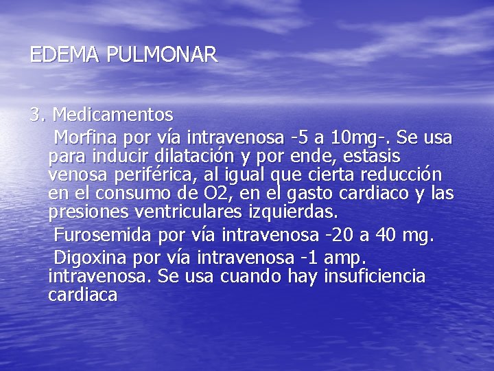 EDEMA PULMONAR 3. Medicamentos Morfina por vía intravenosa -5 a 10 mg-. Se usa