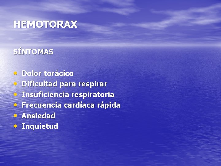 HEMOTORAX SÍNTOMAS • • • Dolor torácico Dificultad para respirar Insuficiencia respiratoria Frecuencia cardíaca