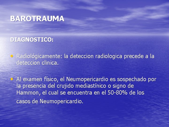 BAROTRAUMA DIAGNOSTICO: • Radiológicamente: la deteccion radiologica precede a la deteccion clinica. • Al