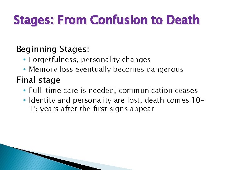 Stages: From Confusion to Death Beginning Stages: • Forgetfulness, personality changes • Memory loss