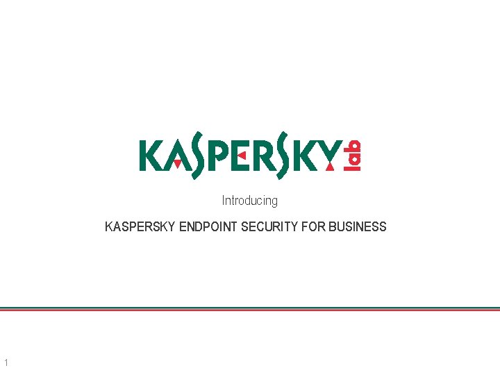 Introducing KASPERSKY ENDPOINT SECURITY FOR BUSINESS 1 