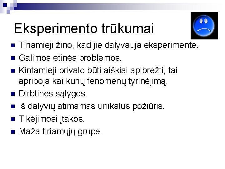 Eksperimento trūkumai n n n n Tiriamieji žino, kad jie dalyvauja eksperimente. Galimos etinės