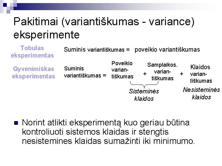 Pakitimai (variantiškumas - variance) eksperimente Tobulas eksperimentas Suminis variantiškumas = poveikio variantiškumas Gyvenimiškas eksperimentas