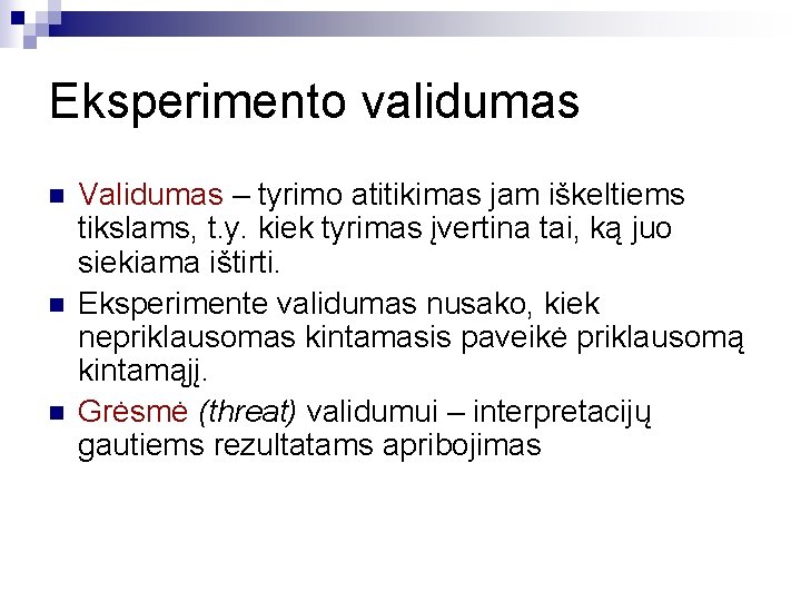 Eksperimento validumas n n n Validumas – tyrimo atitikimas jam iškeltiems tikslams, t. y.