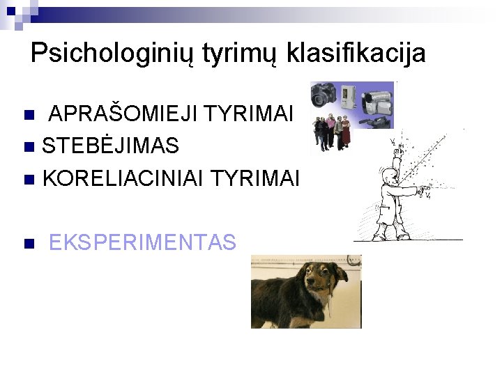 Psichologinių tyrimų klasifikacija APRAŠOMIEJI TYRIMAI n STEBĖJIMAS n KORELIACINIAI TYRIMAI n n EKSPERIMENTAS 