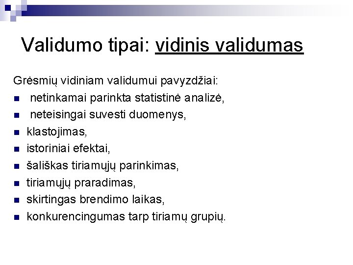 Validumo tipai: vidinis validumas Grėsmių vidiniam validumui pavyzdžiai: n netinkamai parinkta statistinė analizė, n