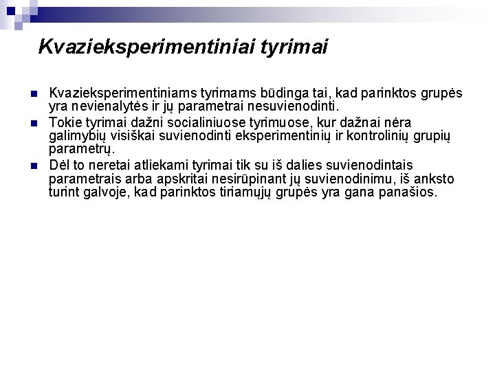 Kvazieksperimentiniai tyrimai n n n Kvazieksperimentiniams tyrimams būdinga tai, kad parinktos grupės yra nevienalytės