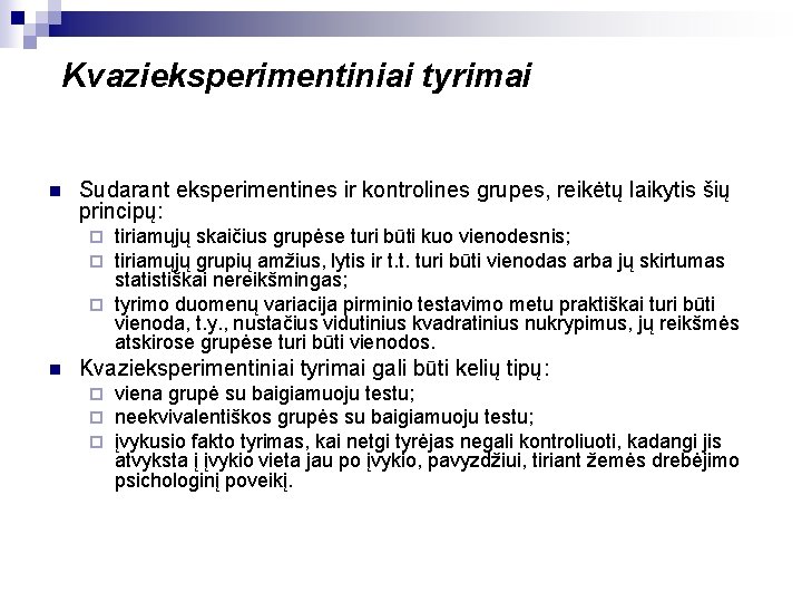 Kvazieksperimentiniai tyrimai n Sudarant eksperimentines ir kontrolines grupes, reikėtų laikytis šių principų: tiriamųjų skaičius