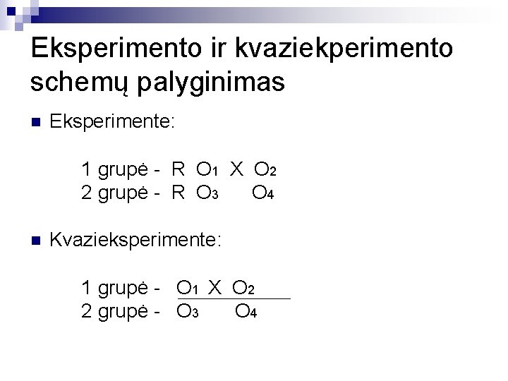 Eksperimento ir kvaziekperimento schemų palyginimas n Eksperimente: 1 grupė - R O 1 X