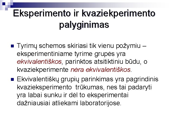 Eksperimento ir kvaziekperimento palyginimas n n Tyrimų schemos skiriasi tik vienu požymiu – eksperimentiniame
