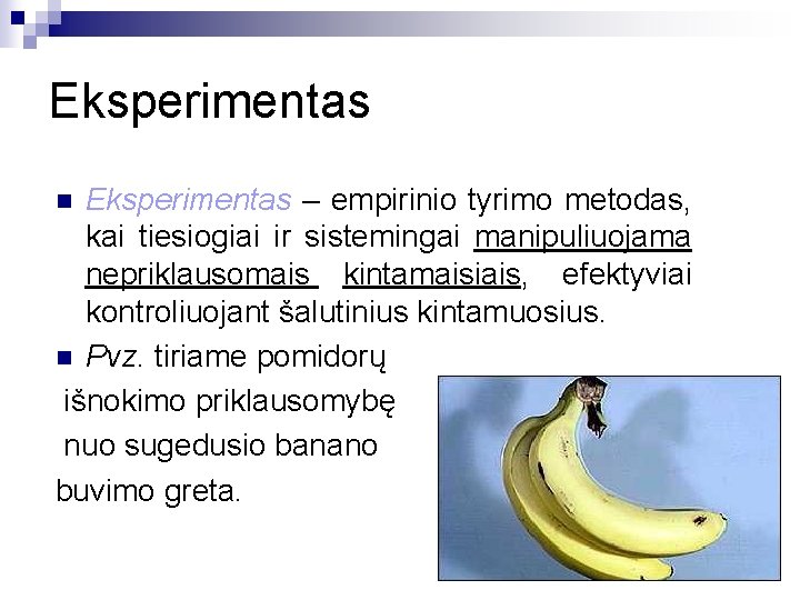 Eksperimentas – empirinio tyrimo metodas, kai tiesiogiai ir sistemingai manipuliuojama nepriklausomais kintamaisiais, efektyviai kontroliuojant