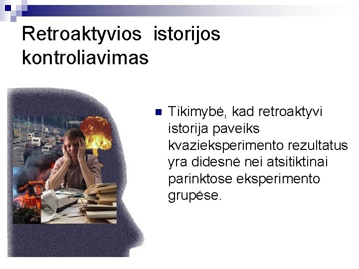 Retroaktyvios istorijos kontroliavimas n Tikimybė, kad retroaktyvi istorija paveiks kvazieksperimento rezultatus yra didesnė nei