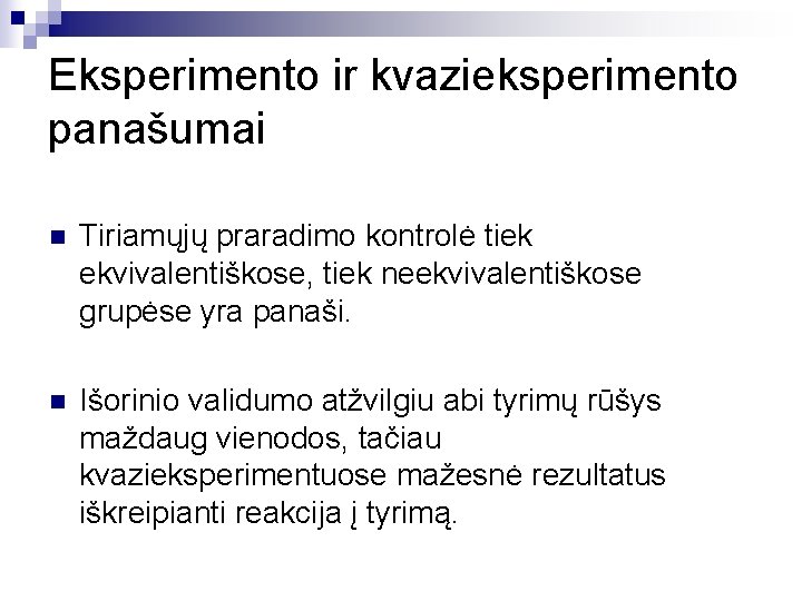 Eksperimento ir kvazieksperimento panašumai n Tiriamųjų praradimo kontrolė tiek ekvivalentiškose, tiek neekvivalentiškose grupėse yra