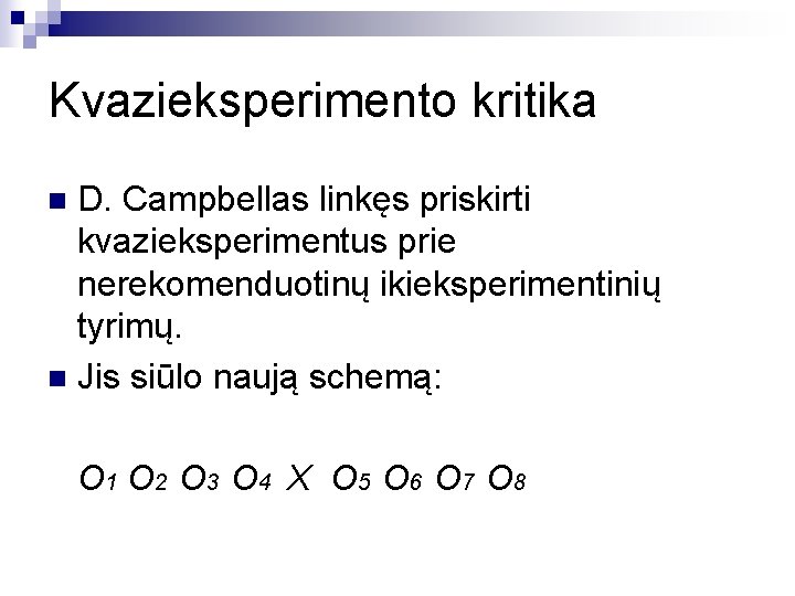 Kvazieksperimento kritika D. Campbellas linkęs priskirti kvazieksperimentus prie nerekomenduotinų ikieksperimentinių tyrimų. n Jis siūlo