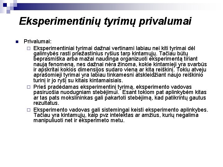 Eksperimentinių tyrimų privalumai n Privalumai: ¨ Eksperimentiniai tyrimai dažnai vertinami labiau nei kiti tyrimai