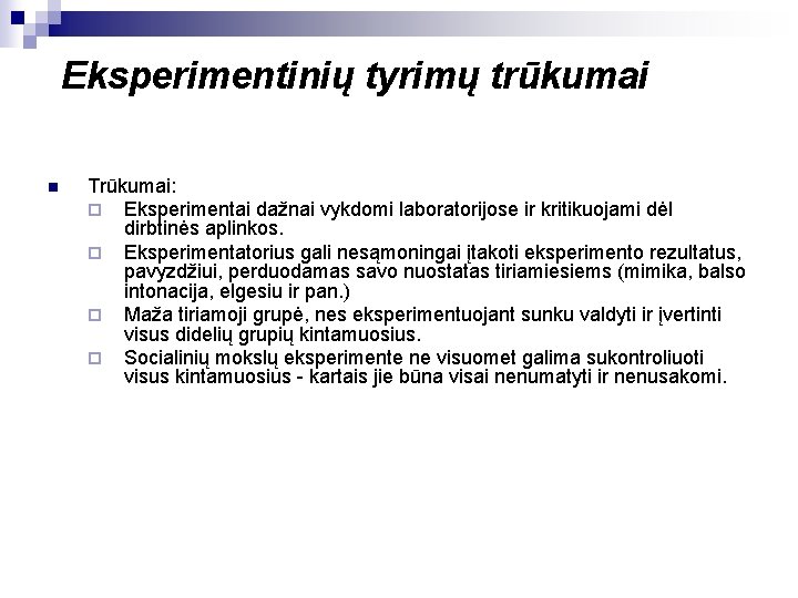 Eksperimentinių tyrimų trūkumai n Trūkumai: ¨ Eksperimentai dažnai vykdomi laboratorijose ir kritikuojami dėl dirbtinės