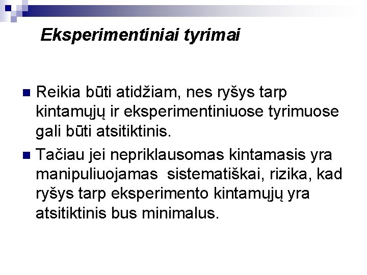 Eksperimentiniai tyrimai Reikia būti atidžiam, nes ryšys tarp kintamųjų ir eksperimentiniuose tyrimuose gali būti