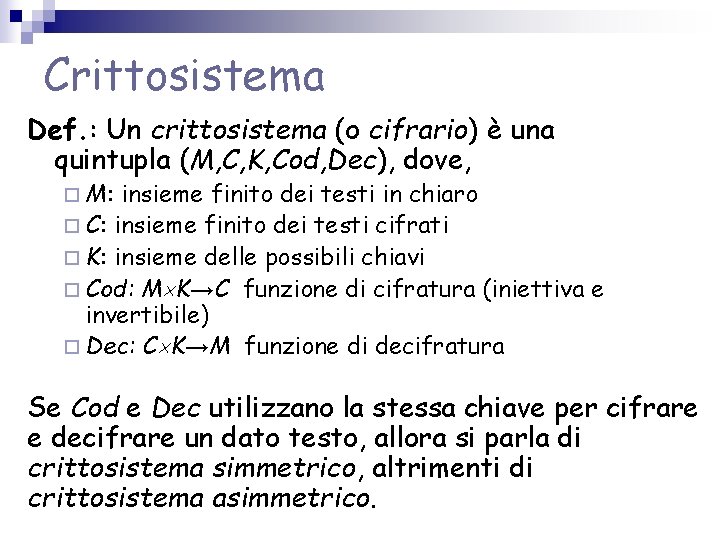 Crittosistema Def. : Un crittosistema (o cifrario) è una quintupla (M, C, K, Cod, Crittosistema Def. : Un crittosistema (o cifrario) è una quintupla (M, C, K, Cod,