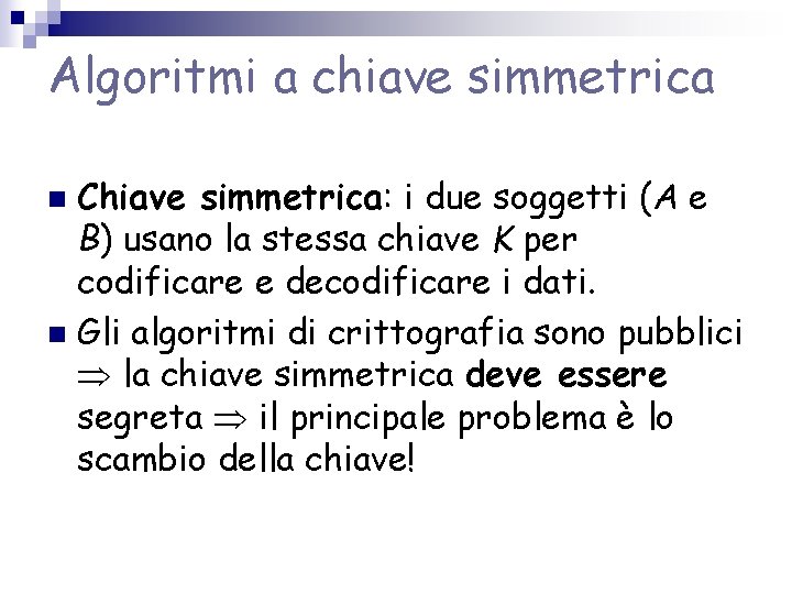 Algoritmi a chiave simmetrica Chiave simmetrica: i due soggetti (A e B) usano la Algoritmi a chiave simmetrica Chiave simmetrica: i due soggetti (A e B) usano la