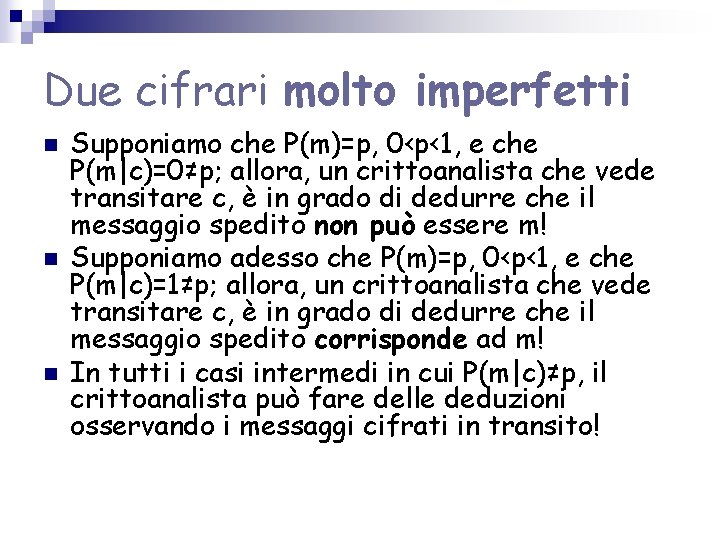 Due cifrari molto imperfetti n n n Supponiamo che P(m)=p, 0<p<1, e che P(m|c)=0≠p; Due cifrari molto imperfetti n n n Supponiamo che P(m)=p, 0<p<1, e che P(m|c)=0≠p;